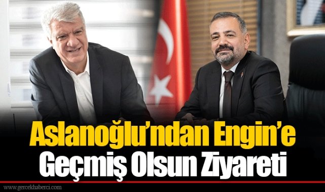 Aslanoğlu’ndan Engin’e Geçmiş Olsun Ziyareti
