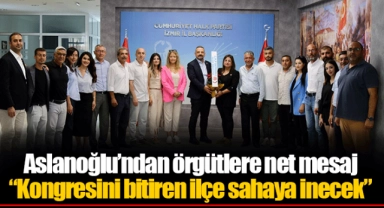 Aslanoğlu’ndan örgütlere net mesaj  “Kongresini bitiren ilçe sahaya inecek”