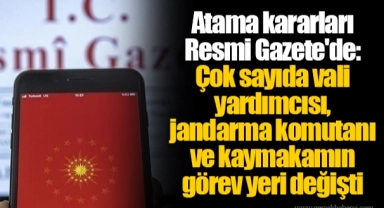 Atama kararları Resmi Gazete'de: Çok sayıda vali yardımcısı, jandarma komutanı ve kaymakamın görev yeri değişti