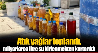 Atık yağlar toplandı, milyarlarca litre su kirlenmekten kurtarıldı