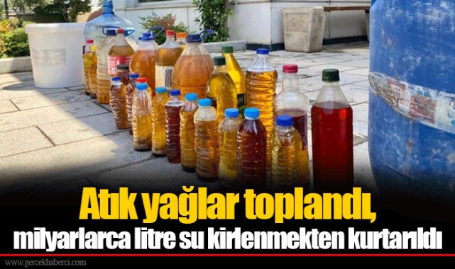 Atık yağlar toplandı, milyarlarca litre su kirlenmekten kurtarıldı