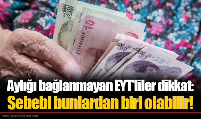 Aylığı bağlanmayan EYT'liler dikkat: Sebebi bunlardan biri olabilir!
