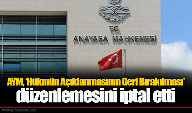 AYM, ‘Hükmün Açıklanmasının Geri Bırakılması’ düzenlemesini iptal etti