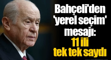 Bahçeli'den 'yerel seçim' mesajı: 11 ili tek tek saydı