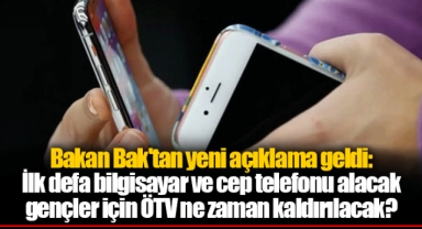 Bakan Bak'tan yeni açıklama geldi: İlk defa bilgisayar ve cep telefonu alacak gençler için ÖTV ne zaman kaldırılacak?