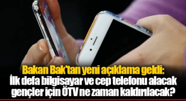 Bakan Bak'tan yeni açıklama geldi: İlk defa bilgisayar ve cep telefonu alacak gençler için ÖTV ne zaman kaldırılacak?