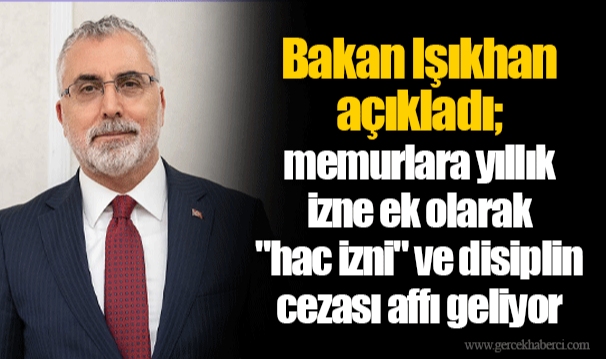 Bakan Işıkhan açıkladı; memurlara yıllık izne ek olarak "hac izni" ve disiplin cezası affı geliyor