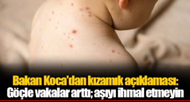 Bakan Koca'dan kızamık açıklaması: Göçle vakalar arttı; aşıyı ihmal etmeyin