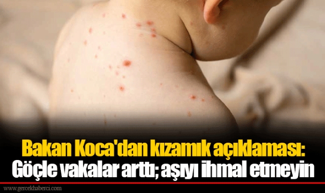 Bakan Koca'dan kızamık açıklaması: Göçle vakalar arttı; aşıyı ihmal etmeyin