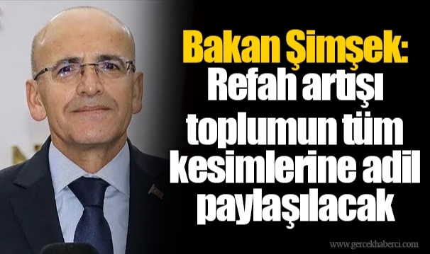 Bakan Şimşek: Refah artışı toplumun tüm kesimlerine adil paylaşılacak