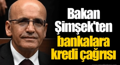 Bakan Şimşek'ten bankalara kredi çağrısı