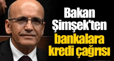 Bakan Şimşek'ten bankalara kredi çağrısı