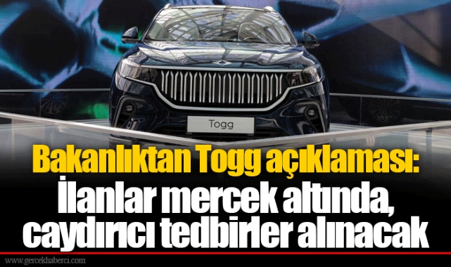Bakanlıktan Togg açıklaması: İlanlar mercek altında, caydırıcı tedbirler alınacak