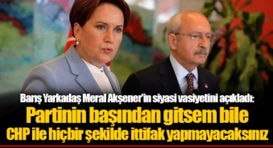 Barış Yarkadaş Meral Akşener'in siyasi vasiyetini açıkladı: Partinin başından gitsem bile CHP ile hiçbir şekilde ittifak yapmayacaksınız