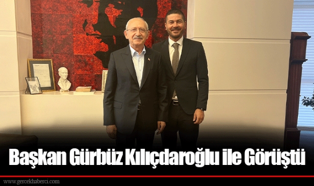 Başkan Gürbüz Kılıçdaroğlu ile Görüştü