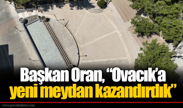 Başkan Oran, “Ovacık’a yeni meydan kazandırdık”