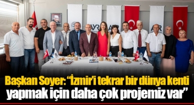 Başkan Soyer: “İzmir’i tekrar bir dünya kenti yapmak için daha çok projemiz var”