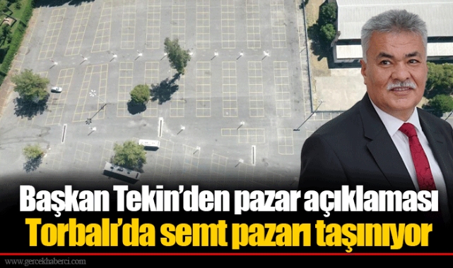 Başkan Tekin’den pazar açıklaması: Torbalı’da semt pazarı taşınıyor