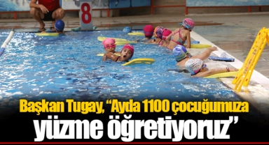 Başkan Tugay, “Ayda 1100 çocuğumuza yüzme öğretiyoruz”
