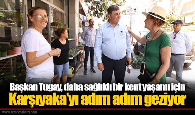 Başkan Tugay, daha sağlıklı bir kent yaşamı için Karşıyaka’yı adım adım geziyor
