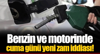Benzin ve motorinde cuma günü yeni zam iddiası!