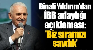 Binali Yıldırım'dan İBB adaylığı açıklaması: 'Biz sıramızı savdık'