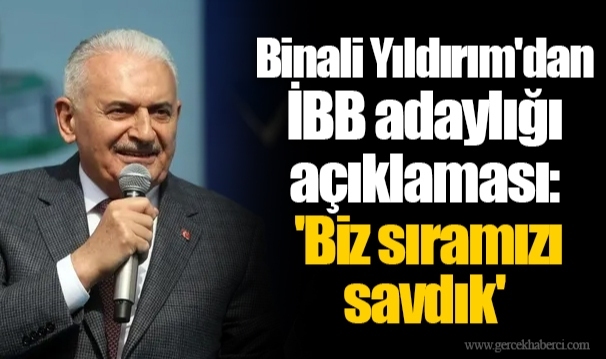 Binali Yıldırım'dan İBB adaylığı açıklaması: 'Biz sıramızı savdık'