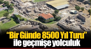 “Bir Günde 8500 Yıl Turu” ile geçmişe yolculuk