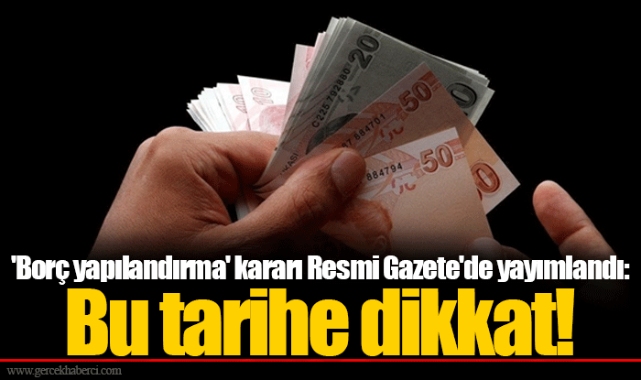 'Borç yapılandırma' kararı Resmi Gazete'de yayımlandı: Bu tarihe dikkat!