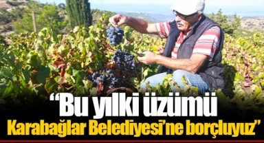 “Bu yılki üzümü Karabağlar Belediyesi’ne borçluyuz”