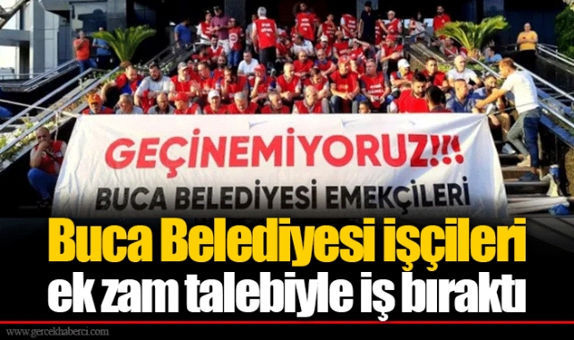 Buca Belediyesi işçileri ek zam talebiyle iş bıraktı
