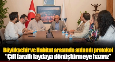 Büyükşehir ve Habitat arasında anlamlı protokol  “Çift taraflı faydaya dönüştürmeye hazırız”