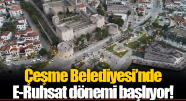 Çeşme Belediyesi’nde E-Ruhsat dönemi başlıyor!