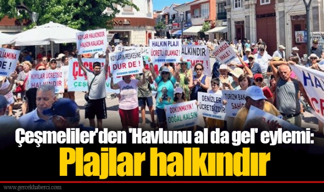 Çeşmeliler'den 'Havlunu al da gel' eylemi: Plajlar halkındır