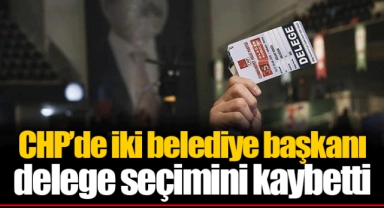 CHP’de iki belediye başkanı delege seçimini kaybetti