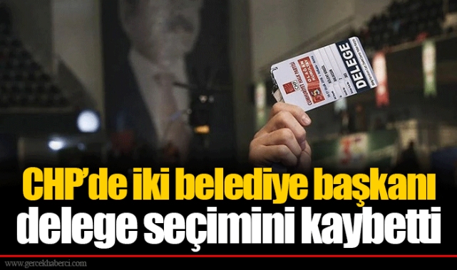 CHP’de iki belediye başkanı delege seçimini kaybetti