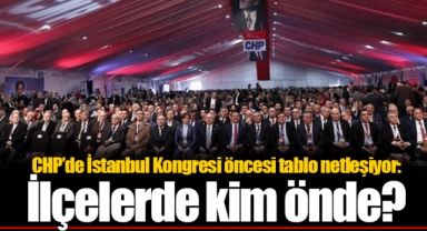 CHP’de İstanbul Kongresi öncesi tablo netleşiyor: İlçelerde kim önde?