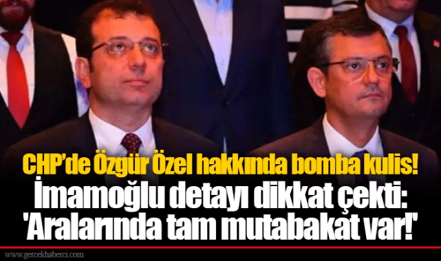 CHP’de Özgür Özel hakkında bomba kulis! İmamoğlu detayı dikkat çekti: 'Aralarında tam mutabakat var!'