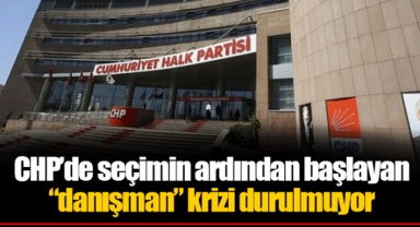 CHP’de seçimin ardından başlayan “danışman” krizi durulmuyor