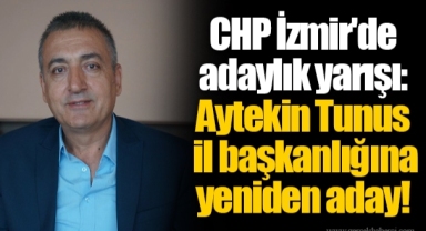 CHP İzmir'de adaylık yarışı: Aytekin Tunus il başkanlığına yeniden aday!