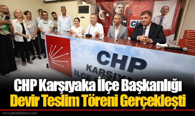 CHP Karşıyaka İlçe Başkanlığı Devir Teslim Töreni Gerçekleşti
