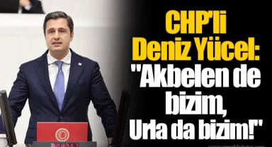 CHP'li Deniz Yücel: "Akbelen de bizim, Urla da bizim!"