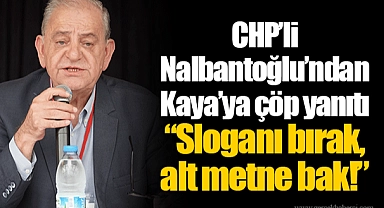 CHP'li Nalbantoğlu'ndan Kaya'ya çöp yanıtı  "Sloganı bırak, alt metne bak!"