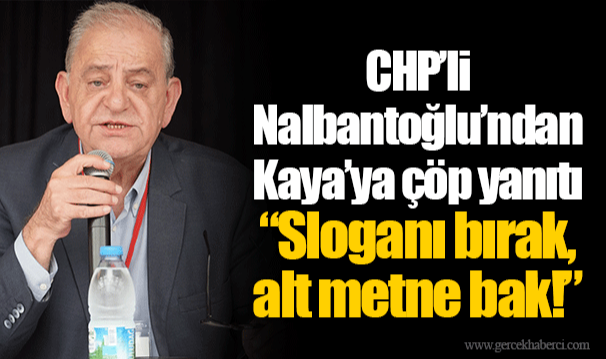CHP'li Nalbantoğlu'ndan Kaya'ya çöp yanıtı  "Sloganı bırak, alt metne bak!"