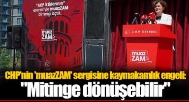 CHP'nin 'muazZAM' sergisine kaymakamlık engeli: "Mitinge dönüşebilir"