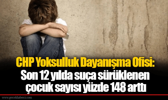 CHP Yoksulluk Dayanışma Ofisi: Son 12 yılda suça sürüklenen çocuk sayısı yüzde 148 arttı