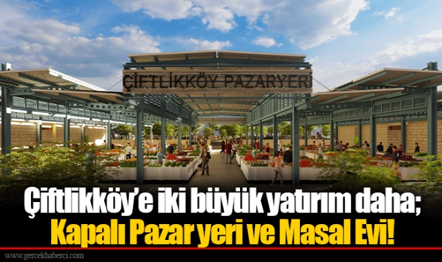 Çiftlikköy’e iki büyük yatırım daha;  Kapalı Pazar yeri ve Masal Evi!