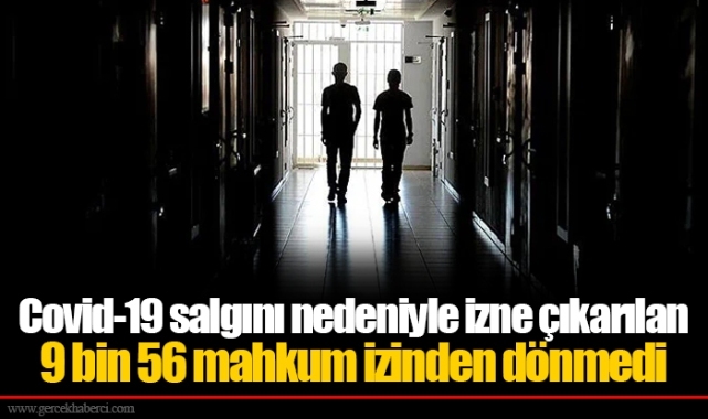 Covid-19 salgını nedeniyle izne çıkarılan 9 bin 56 mahkum izinden dönmedi