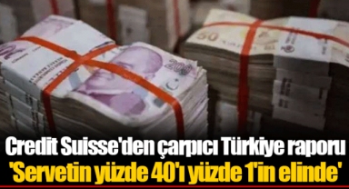 Credit Suisse'den çarpıcı Türkiye raporu 'Servetin yüzde 40'ı yüzde 1'in elinde'