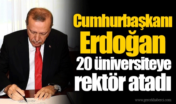 Cumhurbaşkanı Erdoğan 20 üniversiteye rektör atadı
